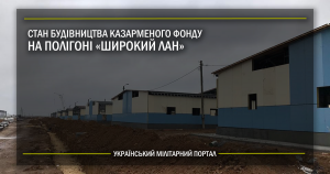 Стан будівництва казарменого фонду на полігоні “Широкий Лан”