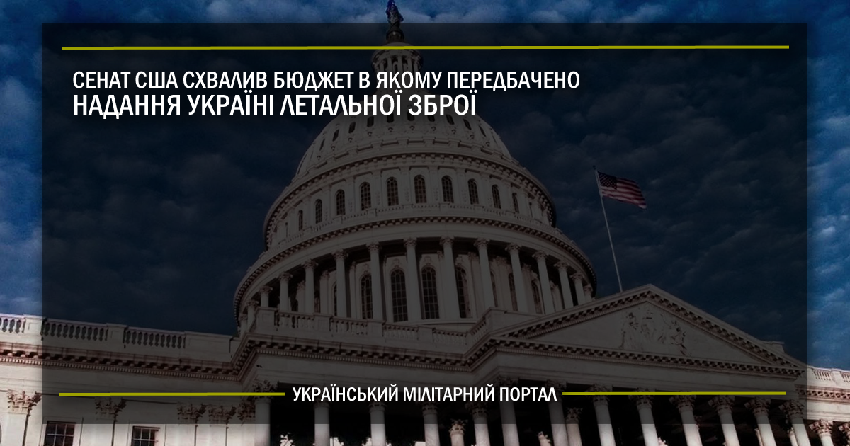 Сенат США схвалив бюджет в якому передбачено надання летальної зброї для України