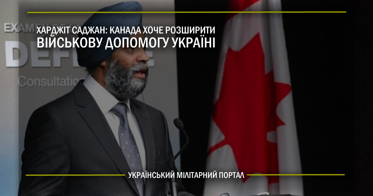 Харджіт Саджан: Канада хоче розширити військову допомогу Україні