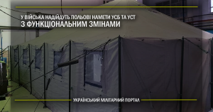 У війська надійдуть польові намети УСБ та УСТ з функціональними змінами