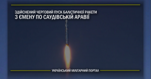 Здійснений черговий пуск балістичної ракети з Ємену по Саудівській Аравії