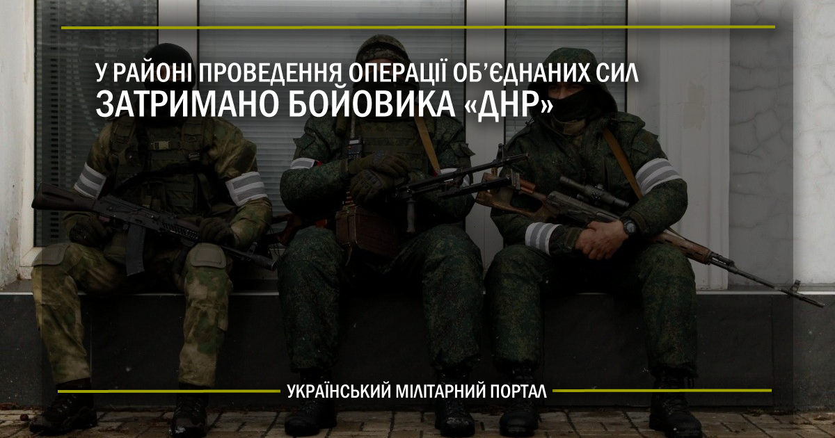 У районі проведення операції Об’єднаних сил затримано бойовика «ДНР»