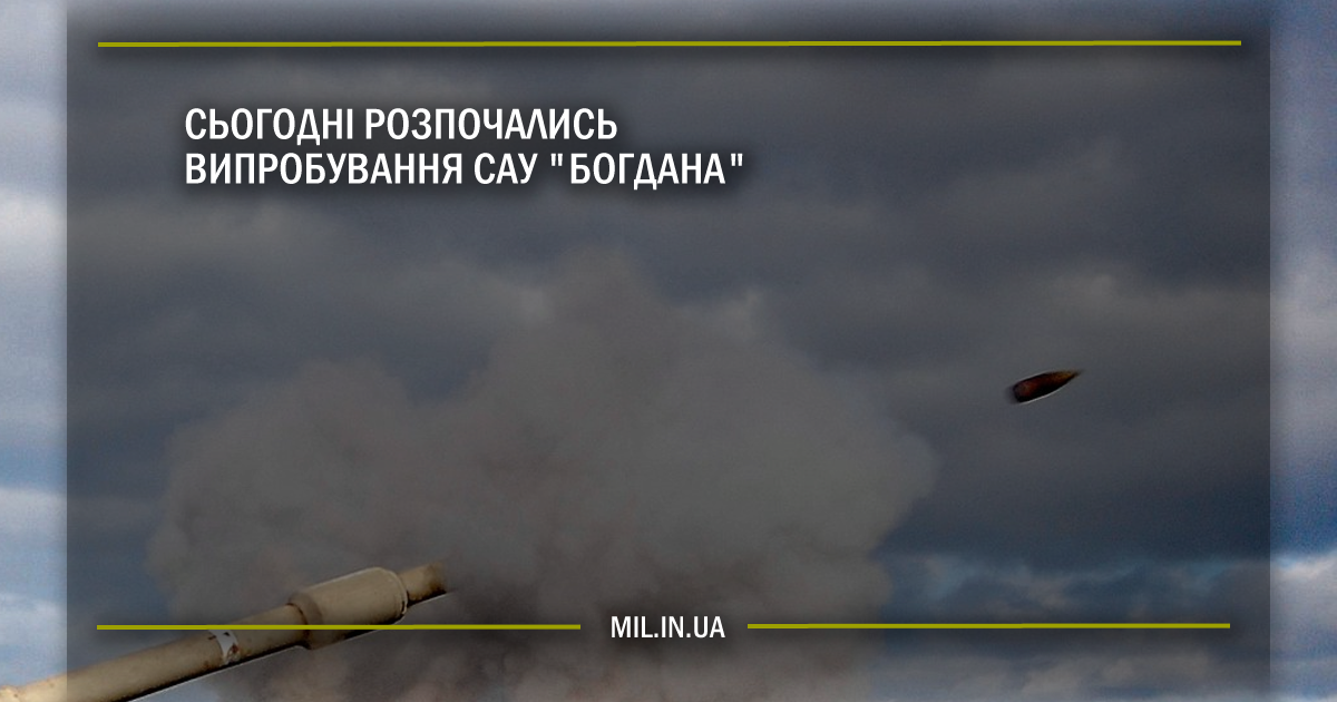 Сьогодні розпочались випробування САУ “Богдана”