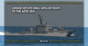 Ukraine deploys small artillery boats to the Azov Sea