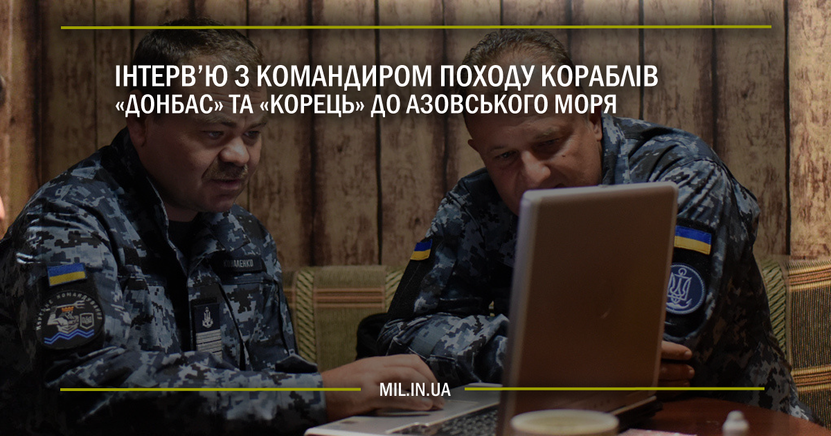 Інтерв’ю з командиром походу кораблів “Донбас” і “Корець” до Азову