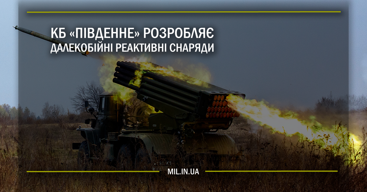 КБ “Південне” розробляє далекобійні реактивні снаряди