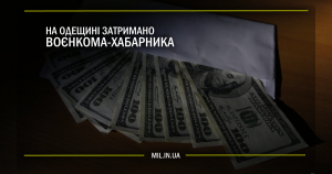 На Одещині затримано воєнкома-хабарника