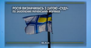 Росія визначилась з датою “суду” по захопленим українських морякам