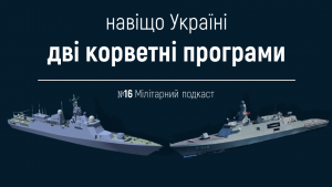 Мілітарний подкаст №16: Навіщо Україні дві корветні програми